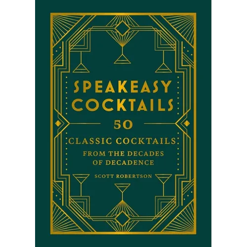 Speakeasy Cocktails — 50 Classic Recipes from the Decades of Decadence